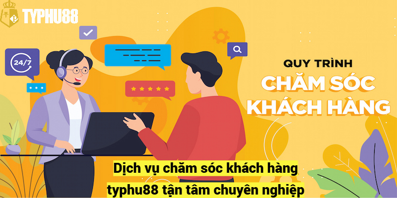 Dịch vụ chăm sóc khách hàng typhu88 tận tâm chuyên nghiệp