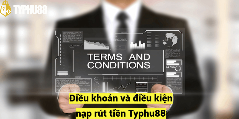 Điều khoản và điều kiện nạp rút tiền Typhu88