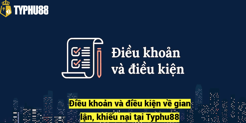 Điều khoản và điều kiện về gian lận, khiếu nại tại Typhu88