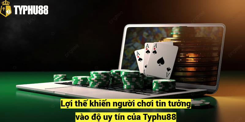 Lợi thế khiến người chơi tin tưởng link vào Typhu88