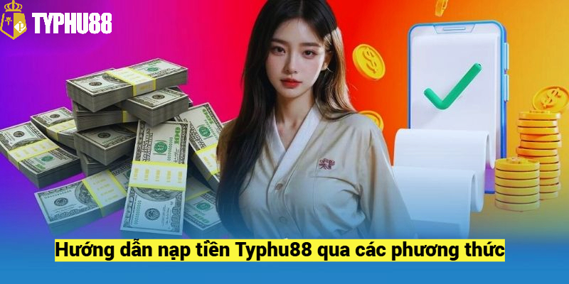 Hướng dẫn nạp tiền Typhu88 qua các phương thức