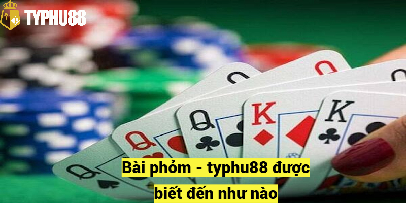 Bài phỏm - typhu88 được biết đến như nào?