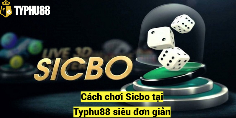 Cách chơi Sicbo tại Typhu88 siêu đơn giản