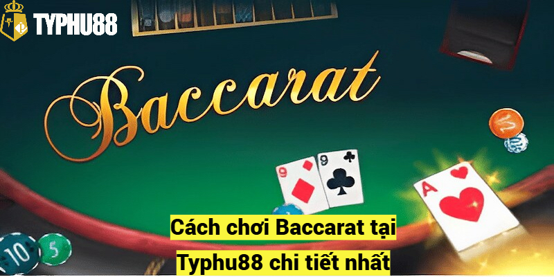 Cách chơi Baccarat tại Typhu88 chi tiết nhất