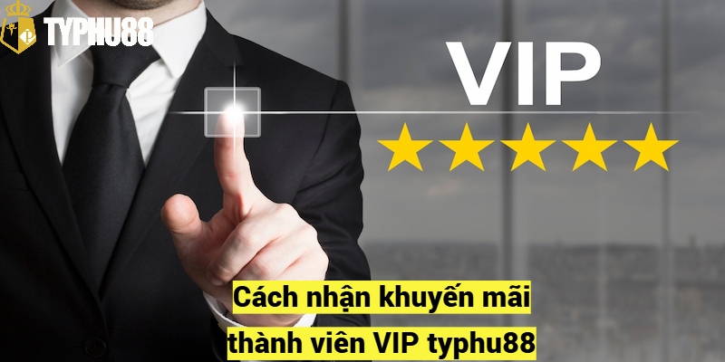 Cách nhận khuyến mãi thành viên VIP typhu88