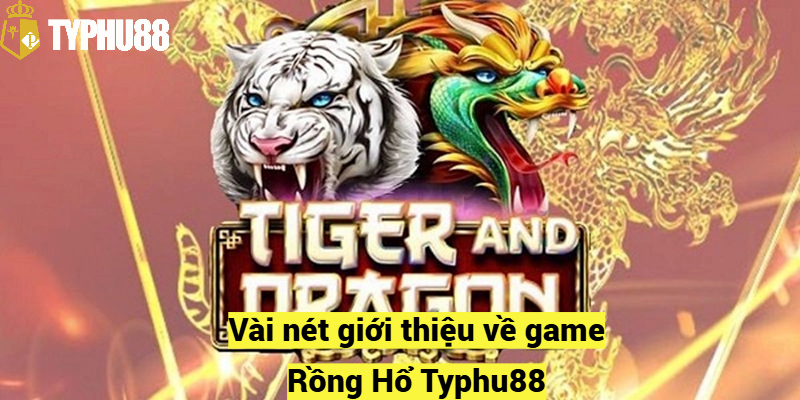 Vài nét giới thiệu về game Rồng Hổ Typhu88