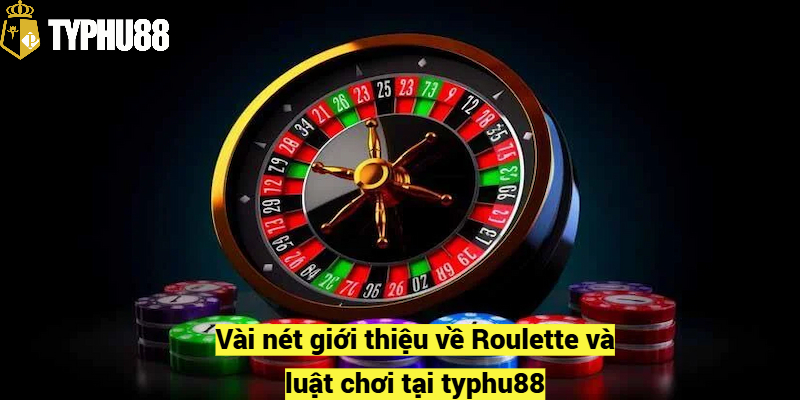 Vài nét giới thiệu về Roulette và luật chơi tại typhu88