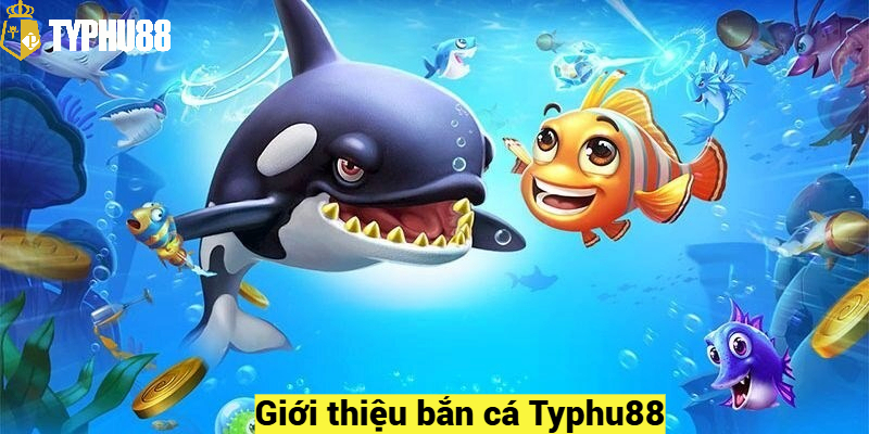 Giới thiệu bắn cá Typhu88 