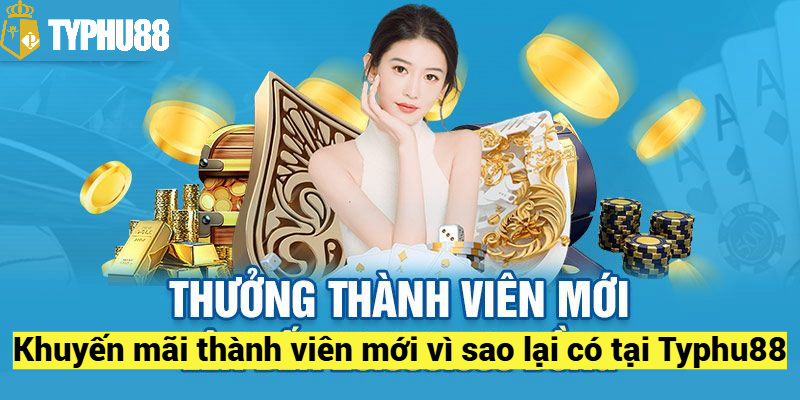 Khuyến mãi thành viên mới vì sao lại có tại Typhu88