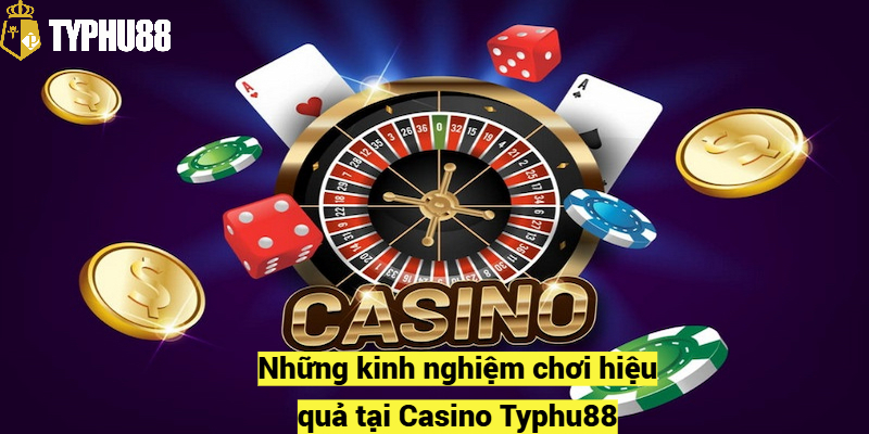 Những kinh nghiệm chơi hiệu quả tại Casino Typhu88