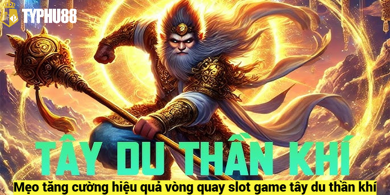 Mẹo tăng cường hiệu quả vòng quay slot game tây du thần khí