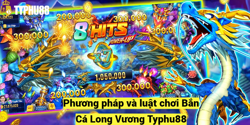 Phương pháp và luật chơi Bắn Cá Long Vương Typhu88