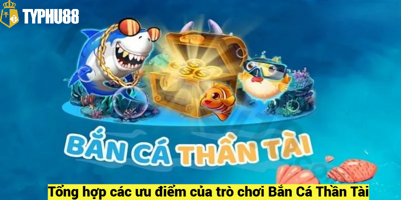 Tổng hợp các ưu điểm của trò chơi Bắn Cá Thần Tài